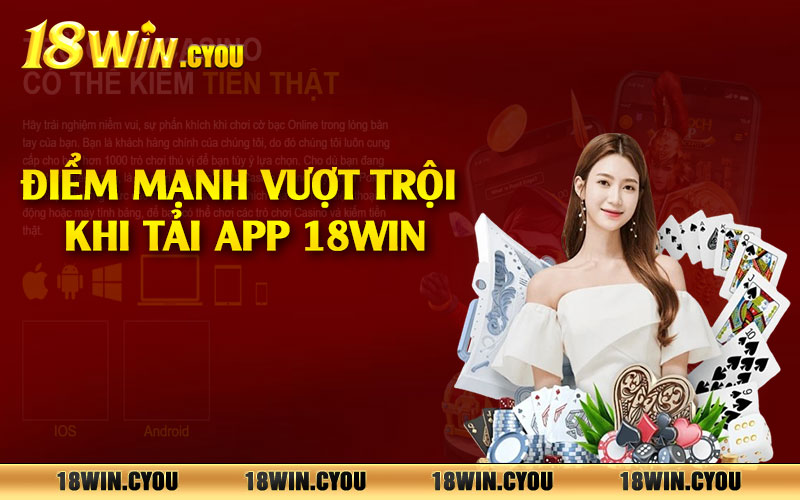 Điểm mạnh vượt trội khi tải app 18win