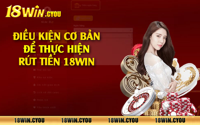 Điều kiện cơ bản để thực hiện rút tiền 18win