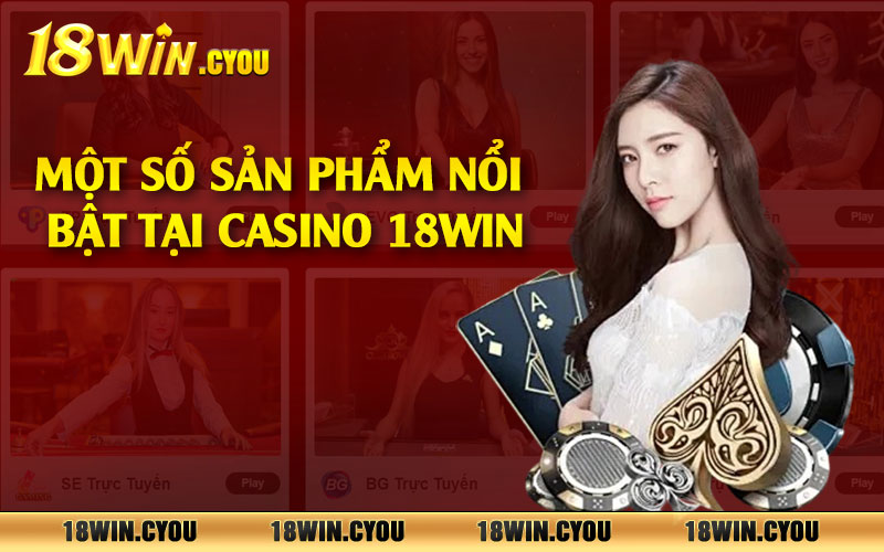 Một số sản phẩm nổi bật tại casino 18win